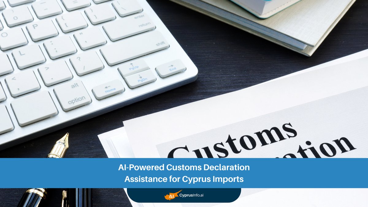 AI-Powered Customs Declaration Assistance for Cyprus Imports: Revolutionizing Trade