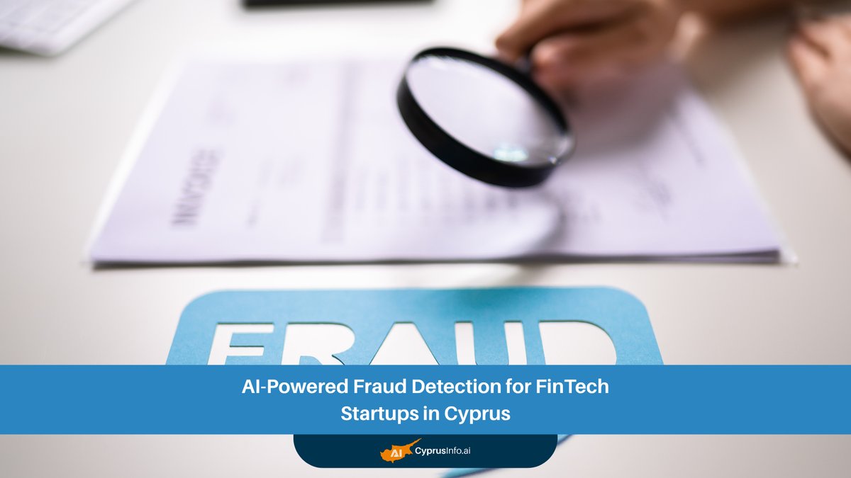 AI-Powered Fraud Detection: Fortifying FinTech Startups in Cyprus